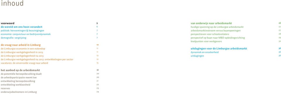 werkgevers 26 27 27 28 29 32 333 de vraag naar arbeid in Limburg de Limburgse economie in een notendop de Limburgse werkgelegenheid in 2013 de Limburgse werkgelegenheid na 2013 de Limburgse