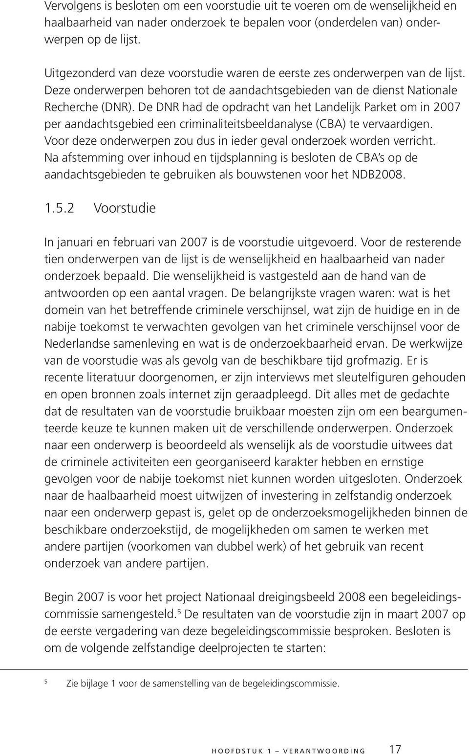 De DNR had de opdracht van het Landelijk Parket om in 2007 per aandachtsgebied een criminaliteitsbeeldanalyse (CBA) te vervaardigen.