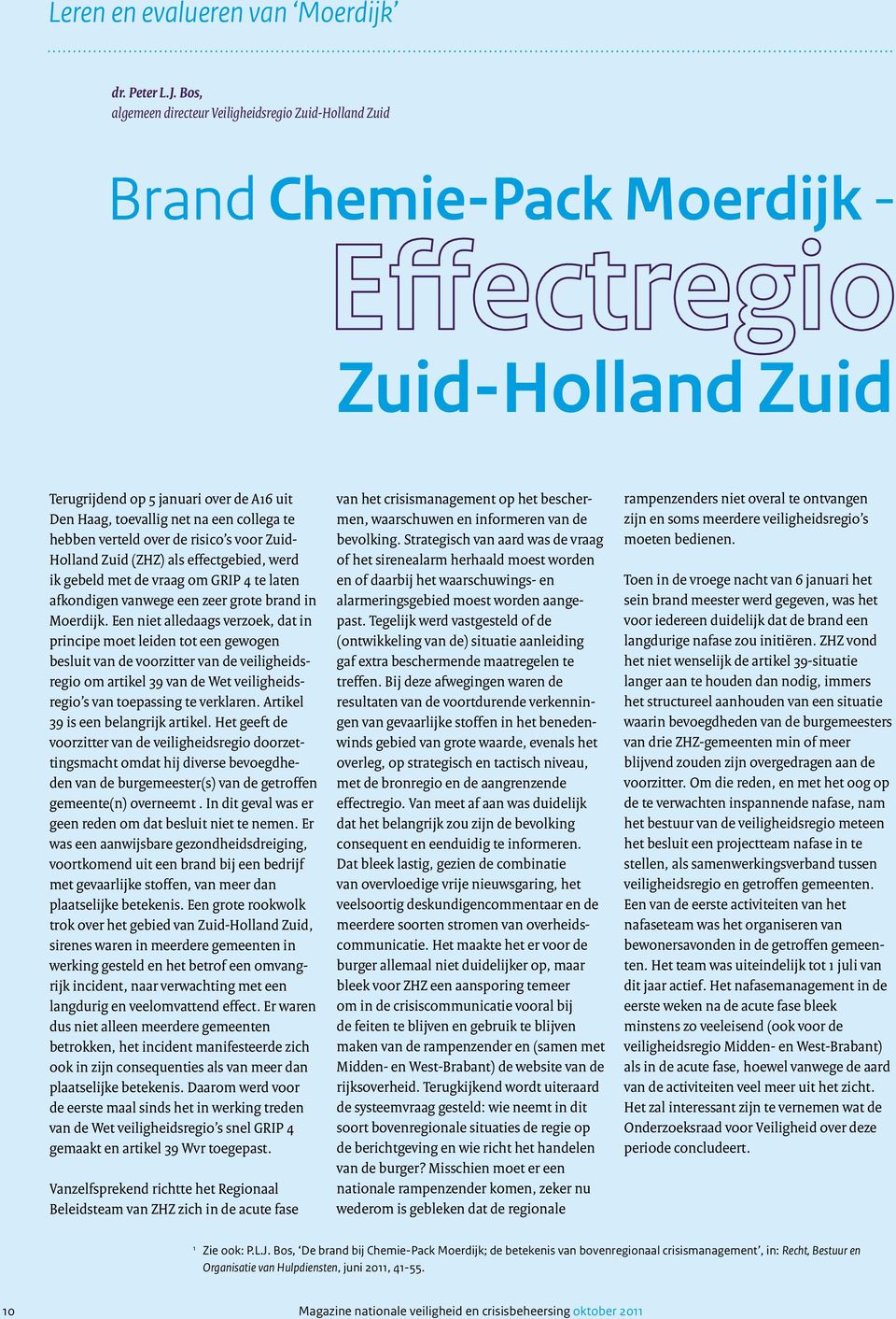 verteld over de risico s voor Zuid- Holland Zuid (ZHZ) als effectgebied, werd ik gebeld met de vraag om GRIP 4 te laten afkondigen vanwege een zeer grote brand in Moerdijk.