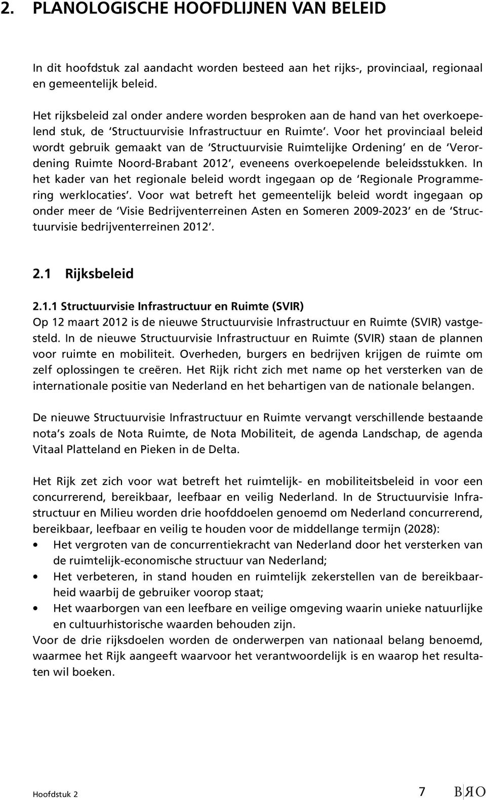 Voor het provinciaal beleid wordt gebruik gemaakt van de Structuurvisie Ruimtelijke Ordening en de Verordening Ruimte Noord-Brabant 2012, eveneens overkoepelende beleidsstukken.