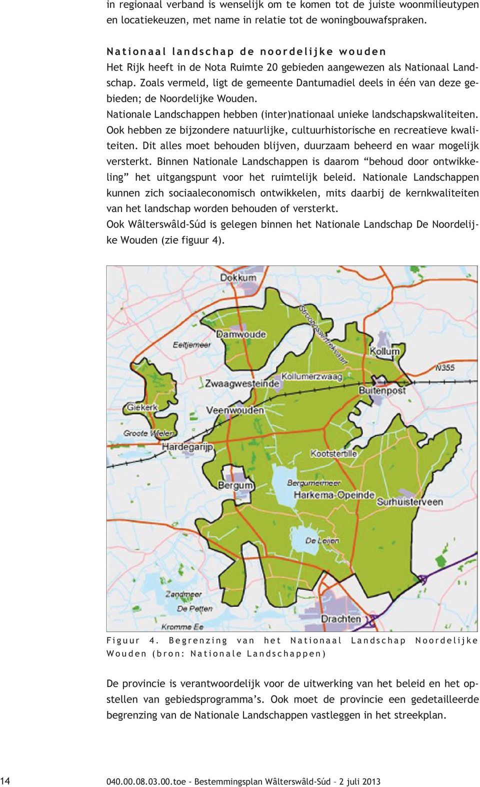 Zoals vermeld, ligt de gemeente Dantumadiel deels in één van deze gebieden; de Noordelijke Wouden. Nationale Landschappen hebben (inter)nationaal unieke landschapskwaliteiten.