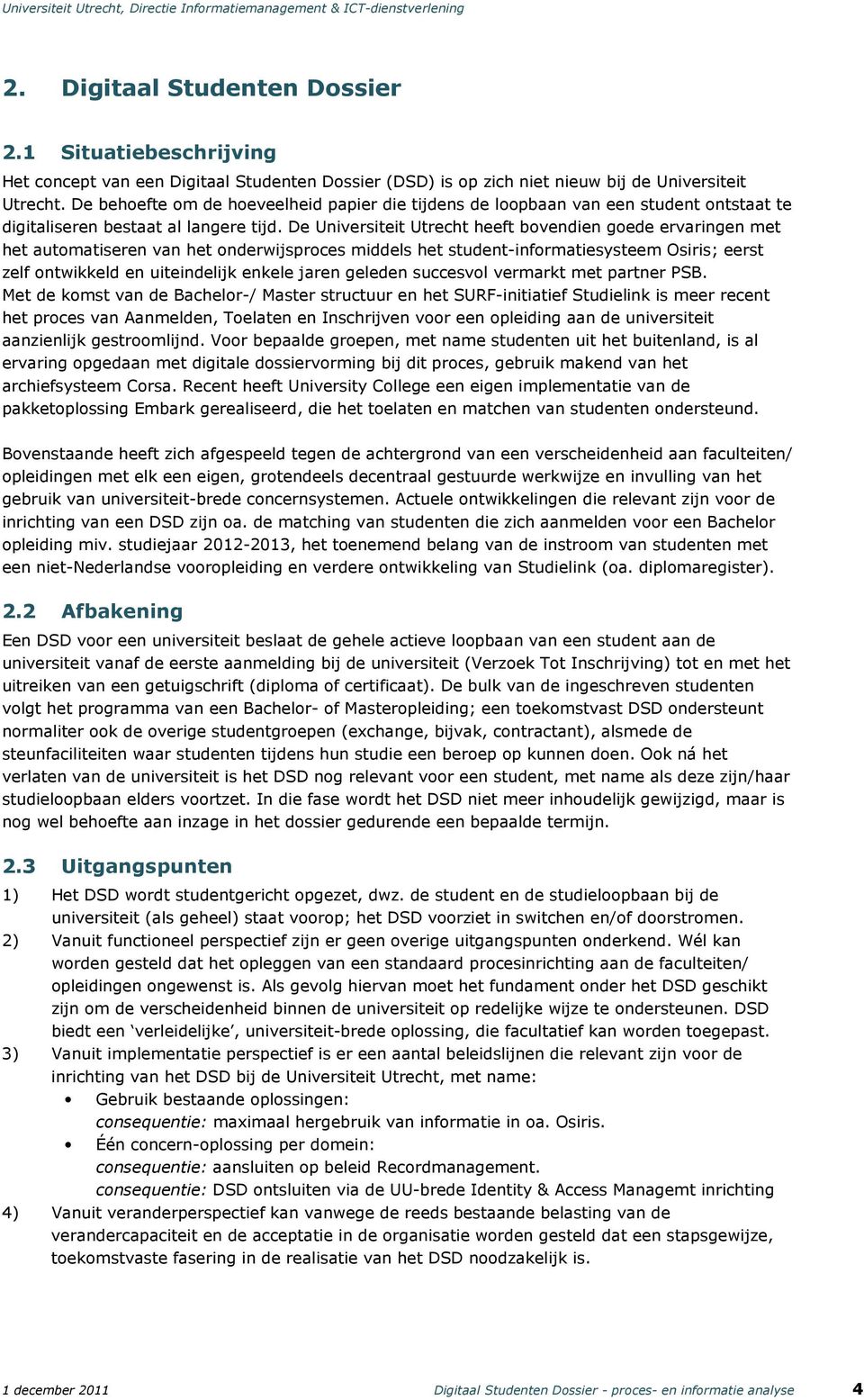 De Universiteit Utrecht heeft bovendien goede ervaringen met het automatiseren van het onderwijsproces middels het -informatiesysteem Osiris; eerst zelf ontwikkeld en uiteindelijk enkele jaren