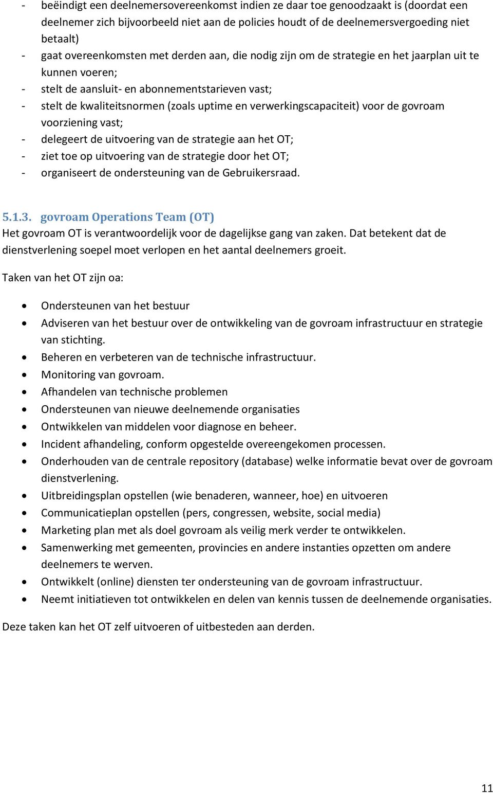 verwerkingscapaciteit) voor de govroam voorziening vast; - delegeert de uitvoering van de strategie aan het OT; - ziet toe op uitvoering van de strategie door het OT; - organiseert de ondersteuning