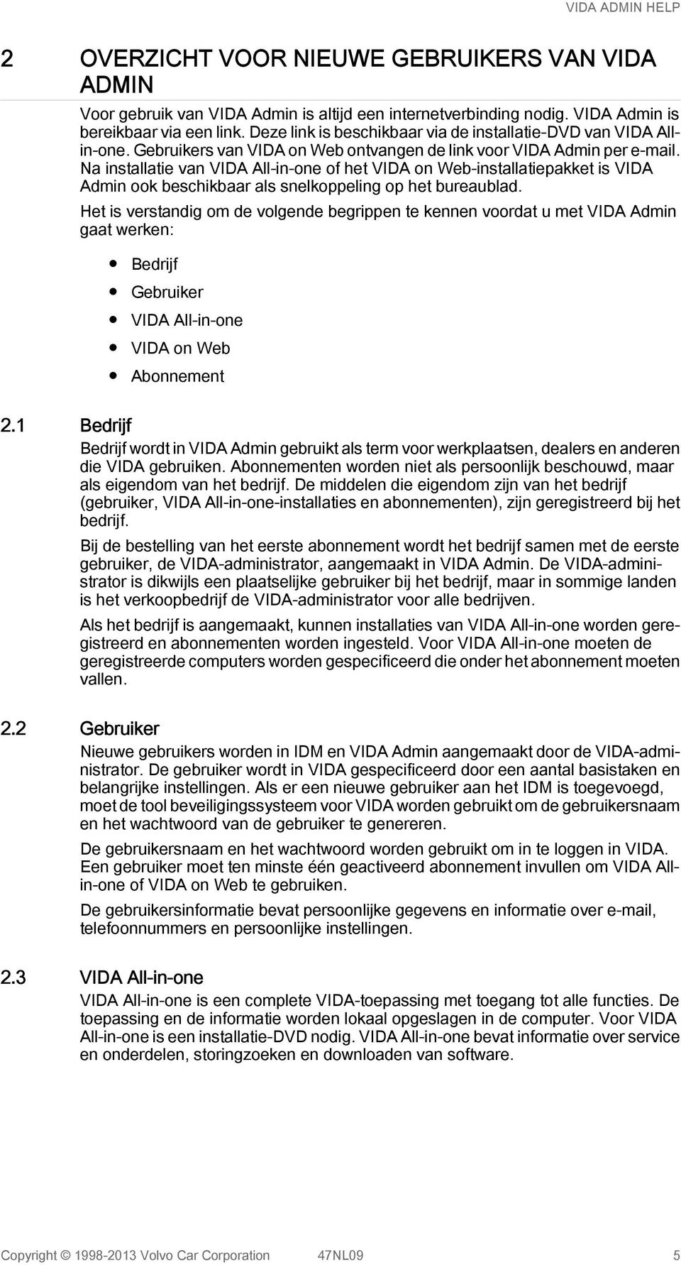 Na installatie van VIDA All-in-one of het VIDA on Web-installatiepakket is VIDA Admin ook beschikbaar als snelkoppeling op het bureaublad.