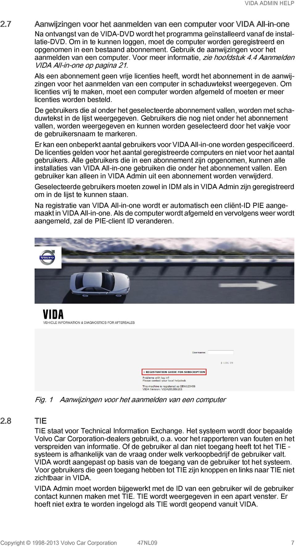 Voor meer informatie, zie hoofdstuk 4.4 Aanmelden VIDA All-in-one op pagina 21.