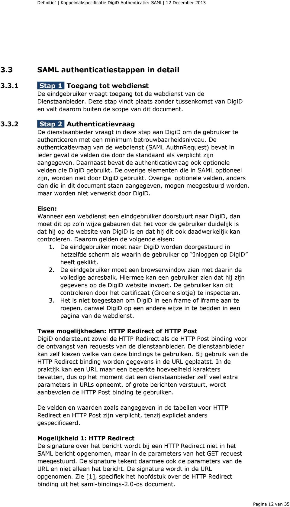 3.2 Stap 2 Authenticatievraag De dienstaanbieder vraagt in deze stap aan DigiD om de gebruiker te authenticeren met een minimum betrouwbaarheidsniveau.