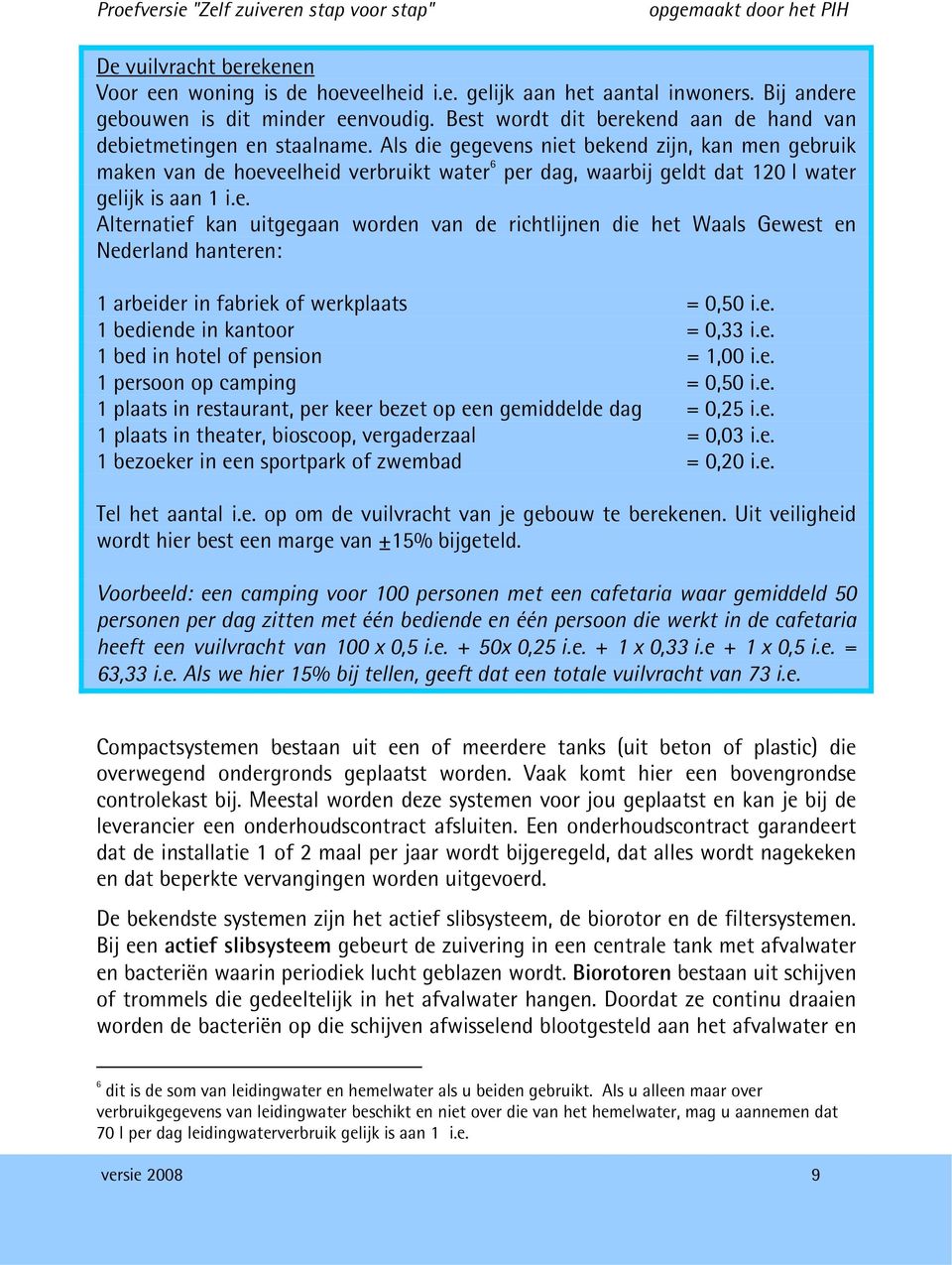 Als die gegevens niet bekend zijn, kan men gebruik maken van de hoeveelheid verbruikt water 6 per dag, waarbij geldt dat 120 l water gelijk is aan 1 i.e. Alternatief kan uitgegaan worden van de richtlijnen die het Waals Gewest en Nederland hanteren: 1 arbeider in fabriek of werkplaats = 0,50 i.