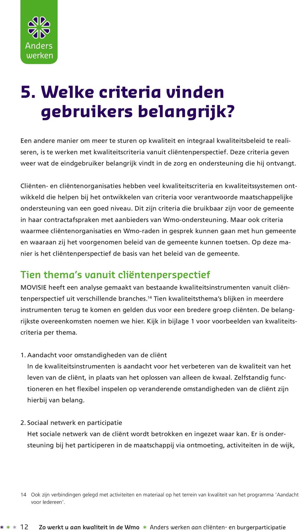 Deze criteria geven weer wat de eindgebruiker belangrijk vindt in de zorg en ondersteuning die hij ontvangt.