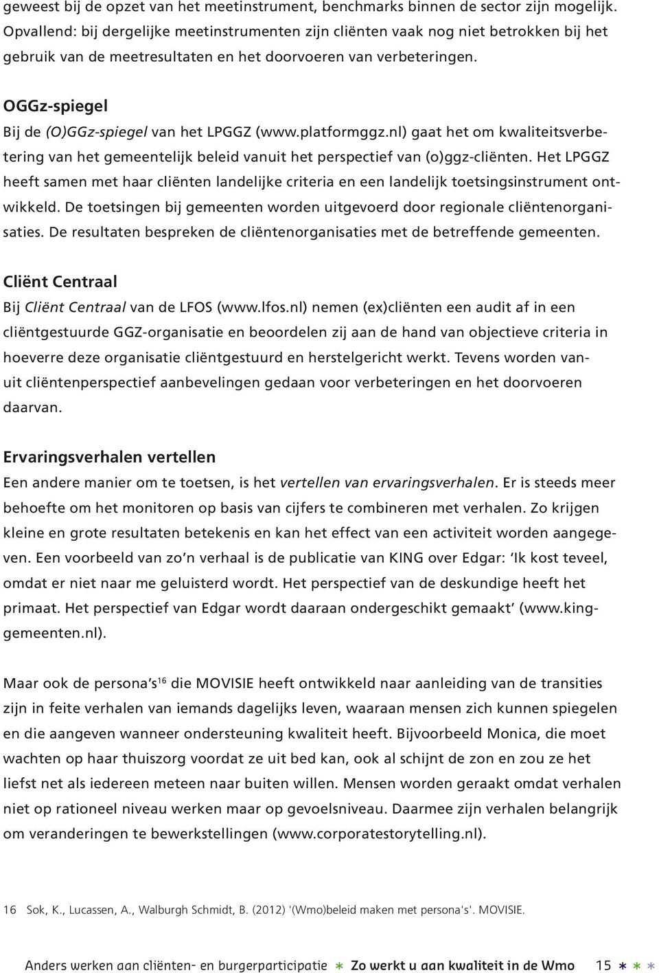OGGz-spiegel Bij de (O)GGz-spiegel van het LPGGZ (www.platformggz.nl) gaat het om kwaliteitsverbetering van het gemeentelijk beleid vanuit het perspectief van (o)ggz-cliënten.