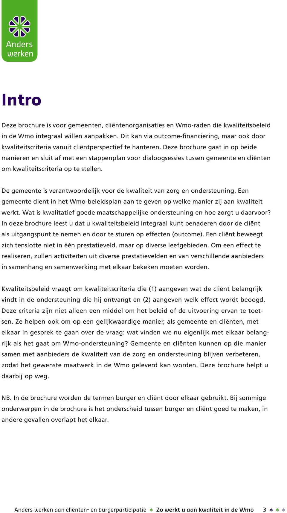 Deze brochure gaat in op beide manieren en sluit af met een stappenplan voor dialoogsessies tussen gemeente en cliënten om kwaliteitscriteria op te stellen.