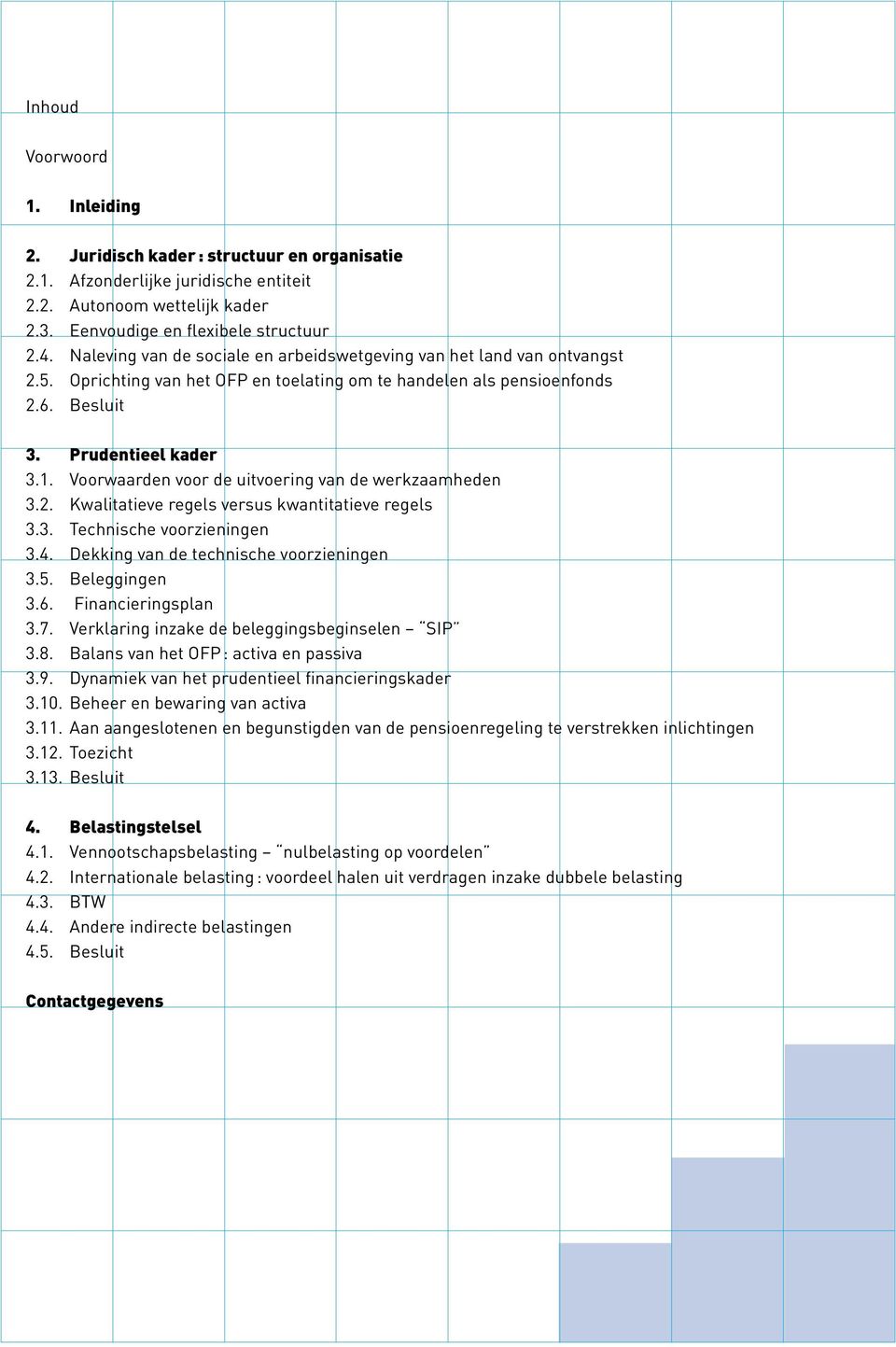 Voorwaarden voor de uitvoering van de werkzaamheden 3.2. Kwalitatieve regels versus kwantitatieve regels 3.3. Technische voorzieningen 3.4. Dekking van de technische voorzieningen 3.5. Beleggingen 3.