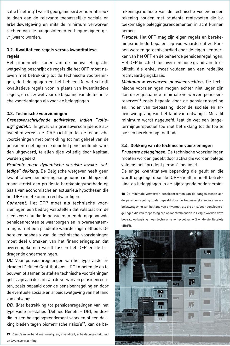 Kwalitatieve regels versus kwantitatieve regels Het prudentiële kader van de nieuwe Belgische wetgeving beschrijft de regels die het OFP moet naleven met betrekking tot de technische voorzieningen,