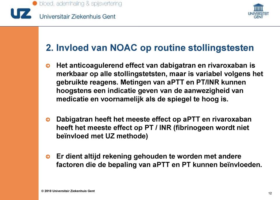 Metingen van aptt en PT/INR kunnen hoogstens een indicatie geven van de aanwezigheid van medicatie en voornamelijk als de spiegel te hoog is.