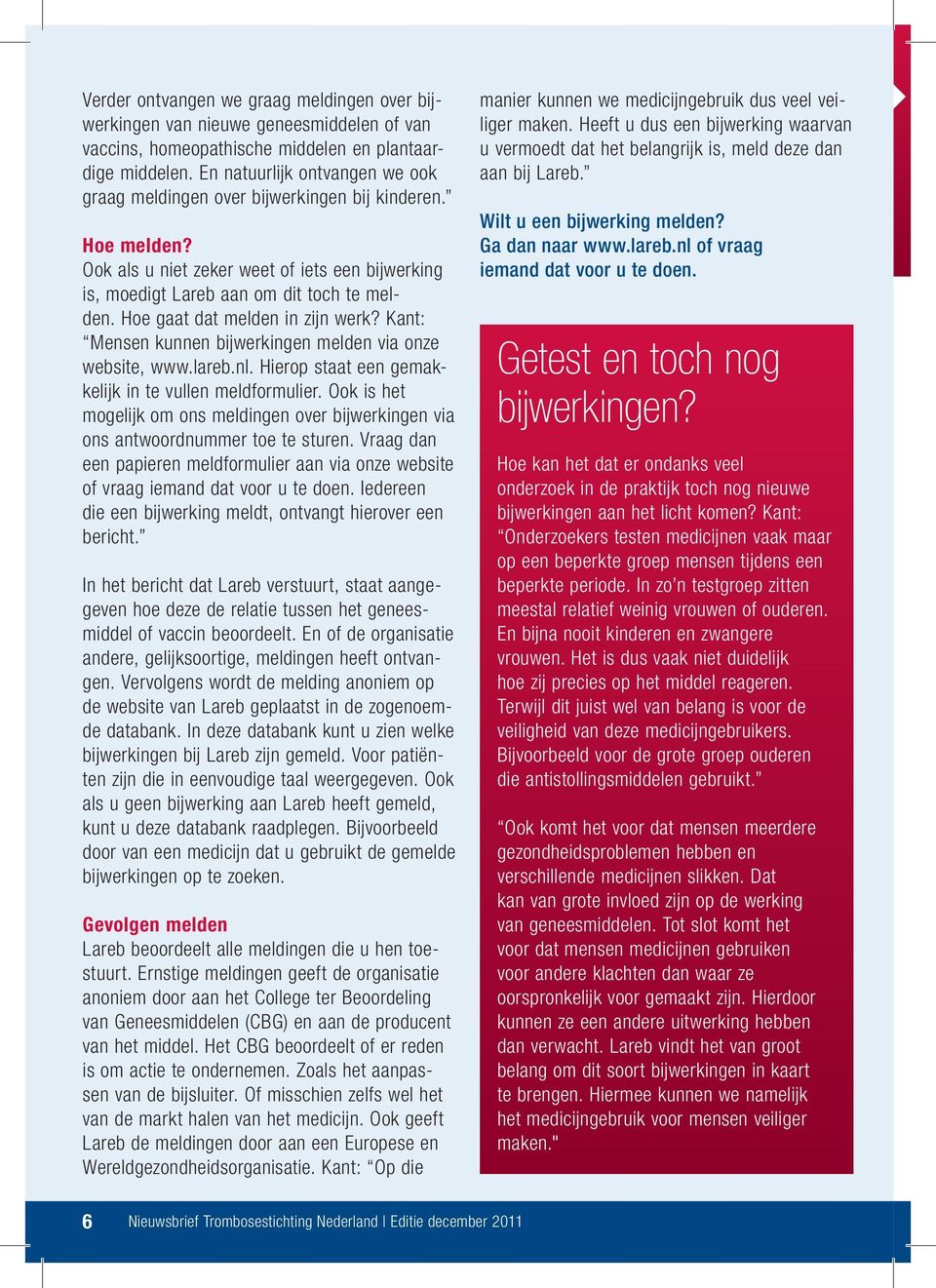 Hoe gaat dat melden in zijn werk? Kant: Mensen kunnen bijwerkingen melden via onze website, www.lareb.nl. Hierop staat een gemakkelijk in te vullen meldformulier.