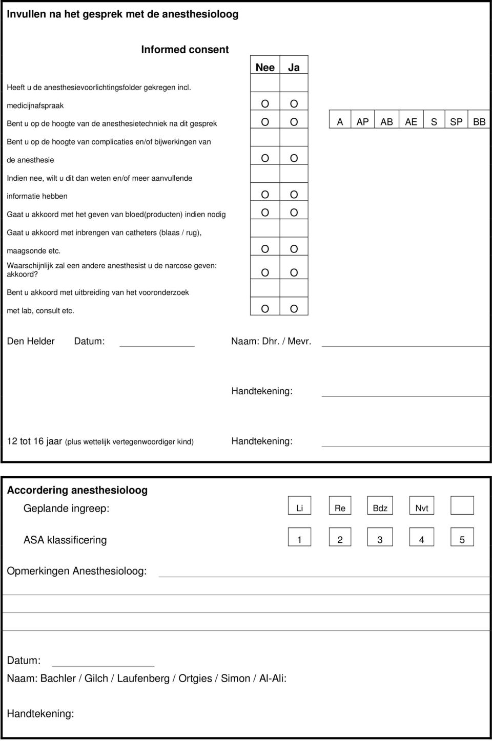 u dit dan weten en/of meer aanvullende informatie hebben O O Gaat u akkoord met het geven van bloed(producten) indien nodig O O Gaat u akkoord met inbrengen van catheters (blaas / rug), maagsonde etc.