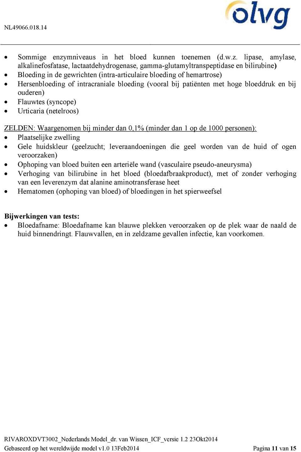 lipase, amylase, alkalinefosfatase, lactaatdehydrogenase, gamma-glutamyltranspeptidase en bilirubine) Bloeding in de gewrichten (intra-articulaire bloeding of hemartrose) Hersenbloeding of