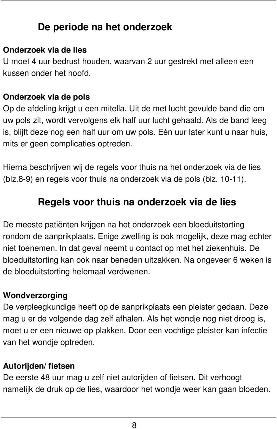 Eén uur later kunt u naar huis, mits er geen complicaties optreden. Hierna beschrijven wij de regels voor thuis na het onderzoek via de lies (blz.