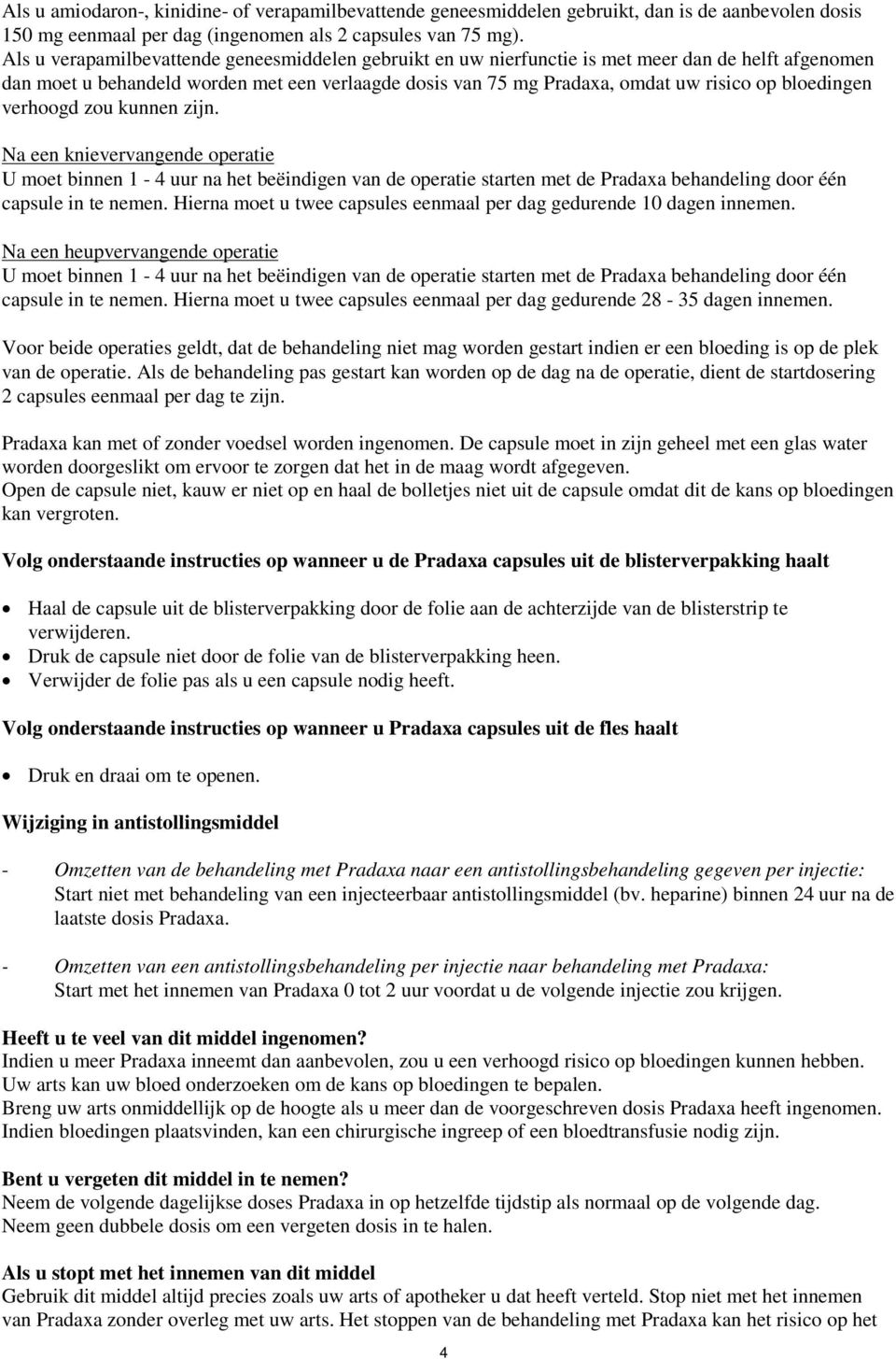 bloedingen verhoogd zou kunnen zijn. Na een knievervangende operatie U moet binnen 1-4 uur na het beëindigen van de operatie starten met de Pradaxa behandeling door één capsule in te nemen.
