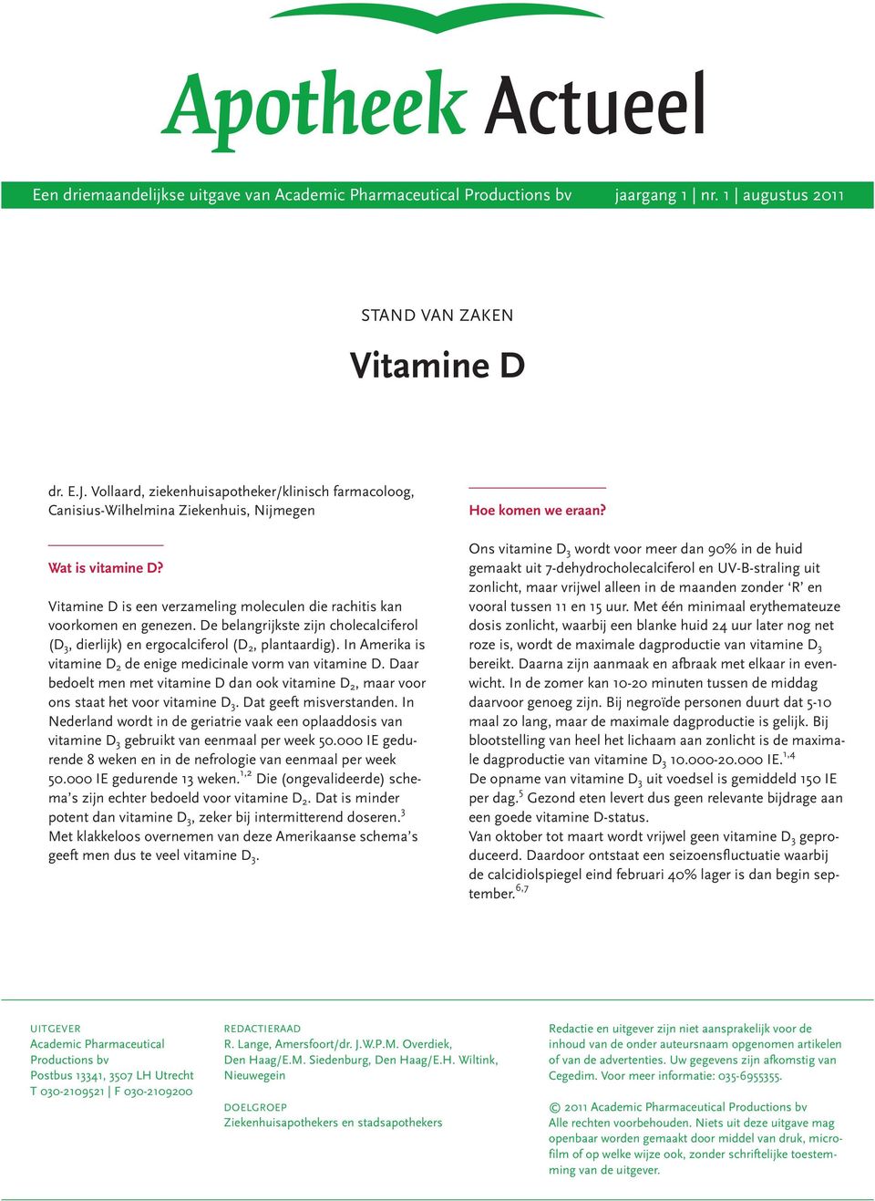 De belangrijkste zijn cholecalciferol (D3, dierlijk) en ergocalciferol (D2, plantaardig). In Amerika is vitamine D2 de enige medicinale vorm van vitamine D.