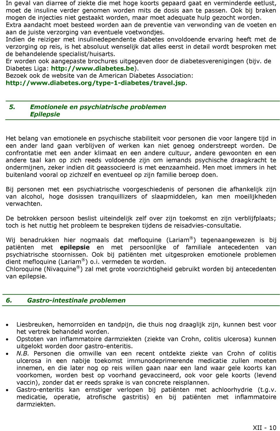 Extra aandacht moet besteed worden aan de preventie van verwonding van de voeten en aan de juiste verzorging van eventuele voetwondjes.