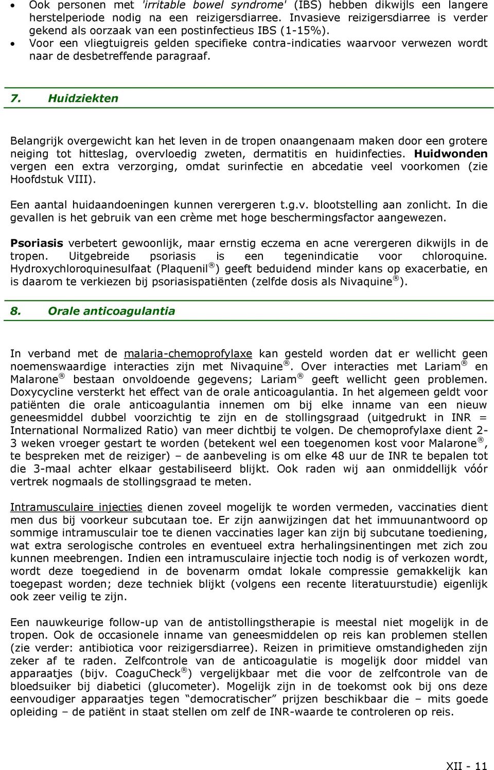 Voor een vliegtuigreis gelden specifieke contra-indicaties waarvoor verwezen wordt naar de desbetreffende paragraaf. 7.