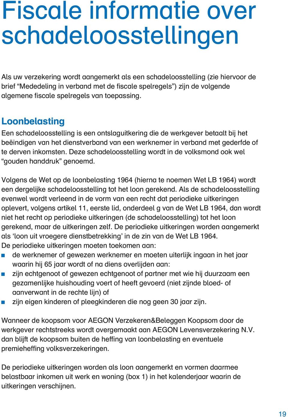 Loonbelasting Een schadeloosstelling is een ontslaguitkering die de werkgever betaalt bij het beëindigen van het dienstverband van een werknemer in verband met gederfde of te derven inkomsten.