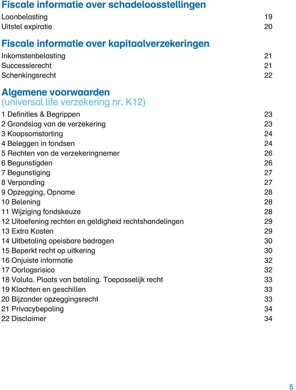 K12) 1 Definities & Begrippen 23 2 Grondslag van de verzekering 23 3 Koopsomstorting 24 4 Beleggen in fondsen 24 5 Rechten van de verzekeringnemer 26 6 Begunstigden 26 7 Begunstiging 27 8 Verpanding