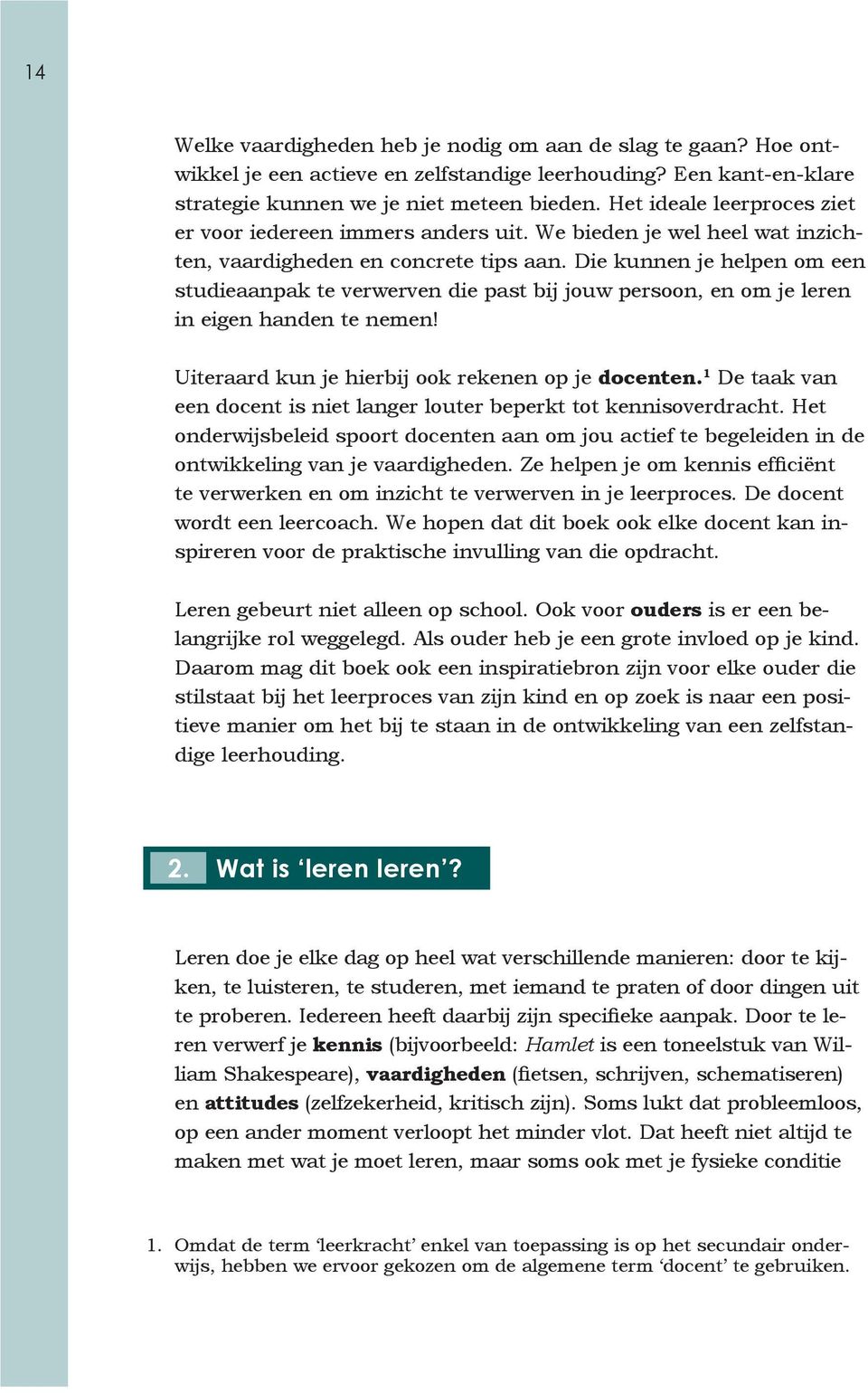 Die kunnen je helpen om een studieaanpak te verwerven die past bij jouw persoon, en om je leren in eigen handen te nemen! Uiteraard kun je hierbij ook rekenen op je docenten.