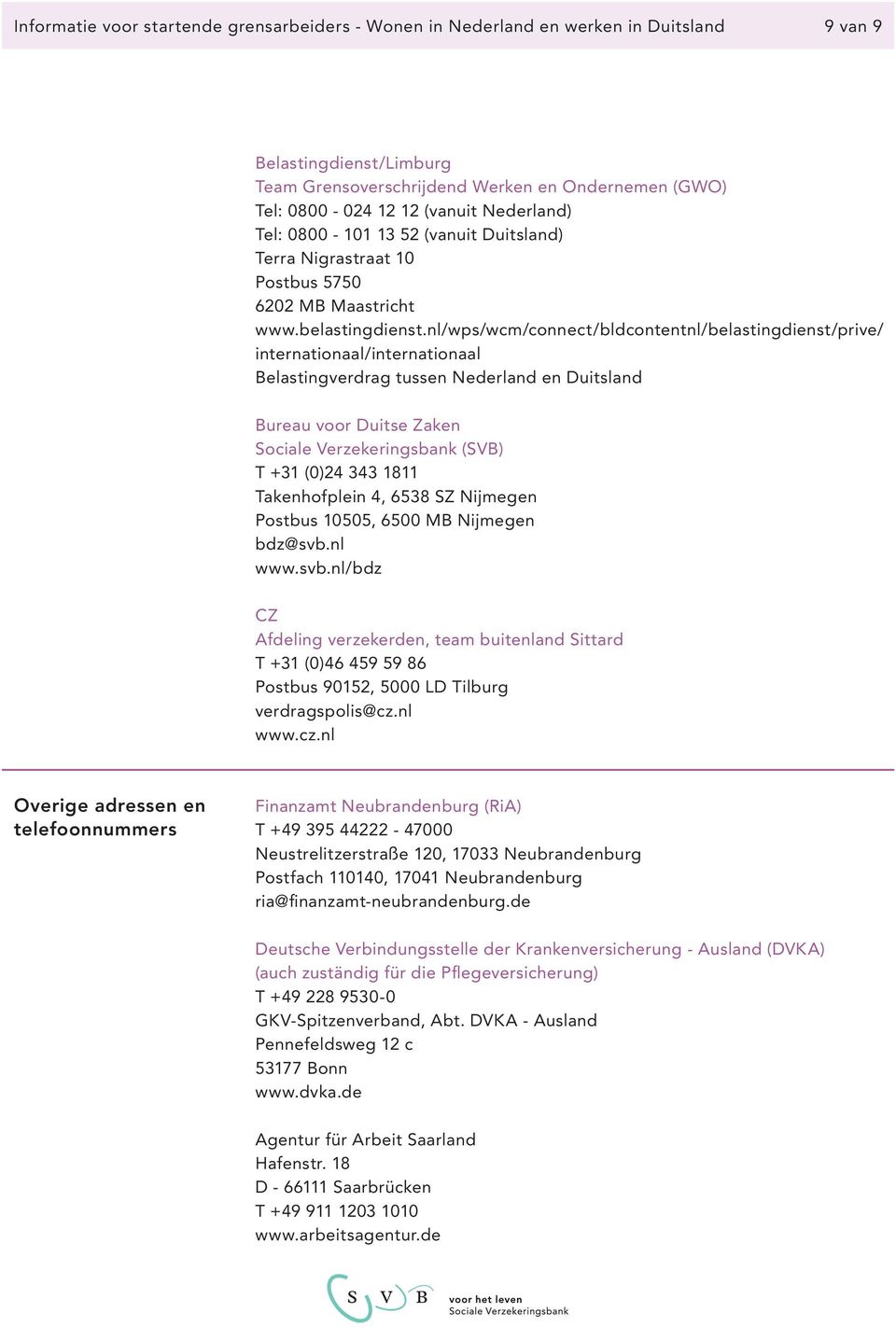 nl/wps/wcm/connect/bldcontentnl/belastingdienst/prive/ internationaal/internationaal Belastingverdrag tussen Nederland en Duitsland Bureau voor Duitse Zaken Sociale Verzekeringsbank (SVB) T +31 (0)24