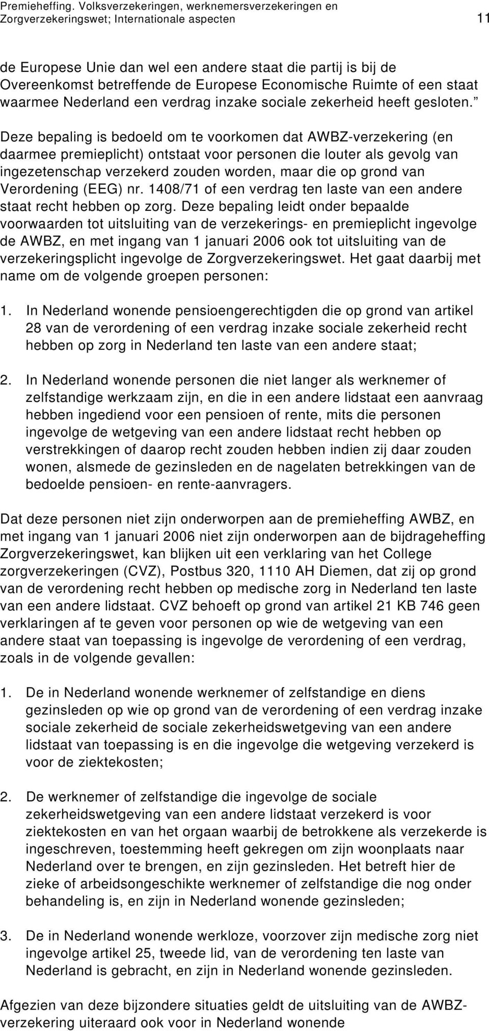 Economische Ruimte of een staat waarmee Nederland een verdrag inzake sociale zekerheid heeft gesloten.