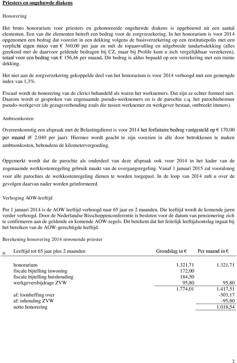 In het honorarium is voor 2014 opgenomen een bedrag dat voorziet in een dekking volgens de basisverzekering op een restitutiepolis met een verplicht eigen risico van 360,00 per jaar en mét de