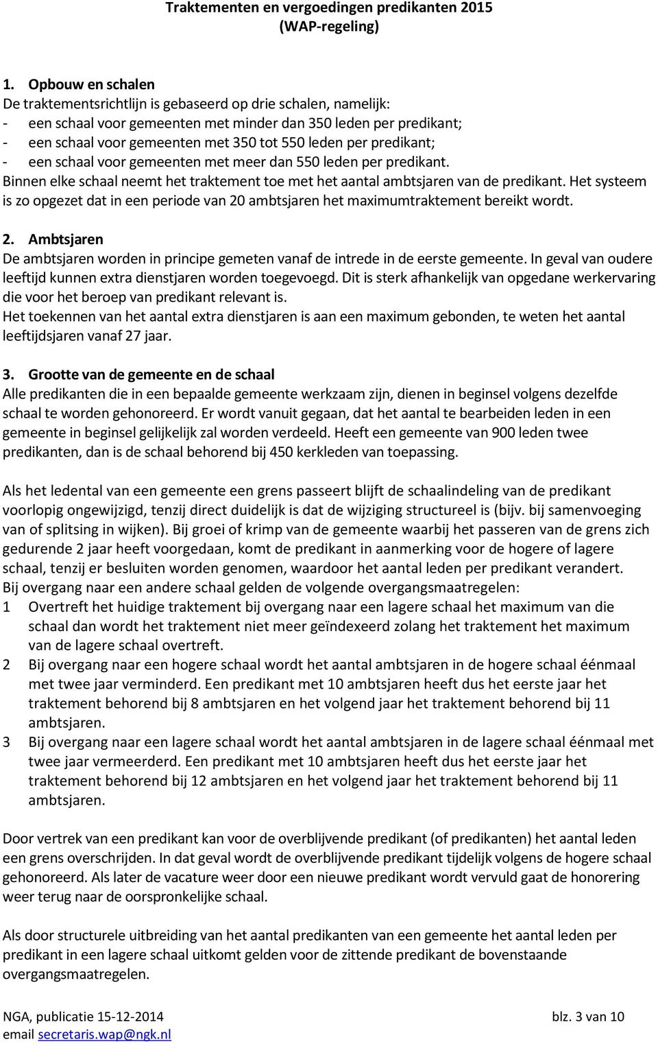 per predikant; - een schaal voor gemeenten met meer dan 550 leden per predikant. Binnen elke schaal neemt het traktement toe met het aantal ambtsjaren van de predikant.