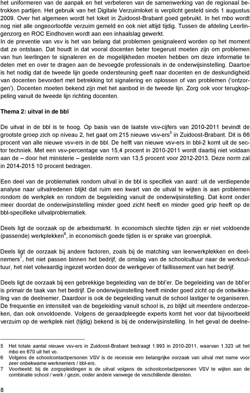 Tussen de afdeling Leerlingenzorg en ROC Eindhoven wordt aan een inhaalslag gewerkt. In de preventie van vsv is het van belang dat problemen gesignaleerd worden op het moment dat ze ontstaan.