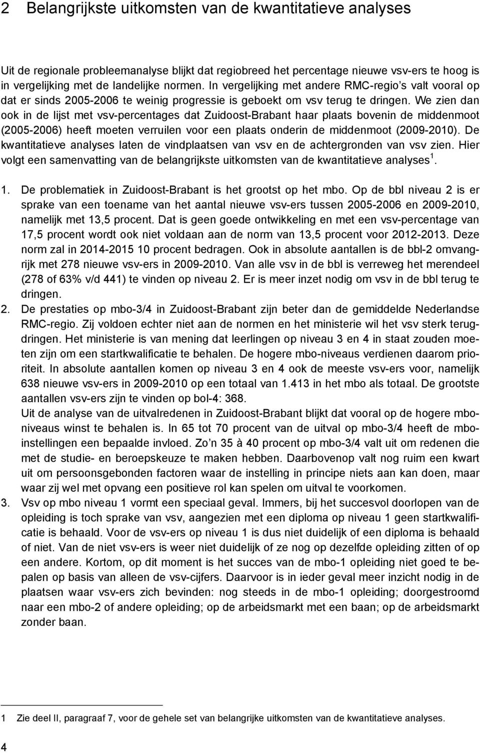 We zien dan ook in de lijst met vsv-percentages dat Zuidoost-Brabant haar plaats bovenin de middenmoot (2005-2006) heeft moeten verruilen voor een plaats onderin de middenmoot (2009-2010).