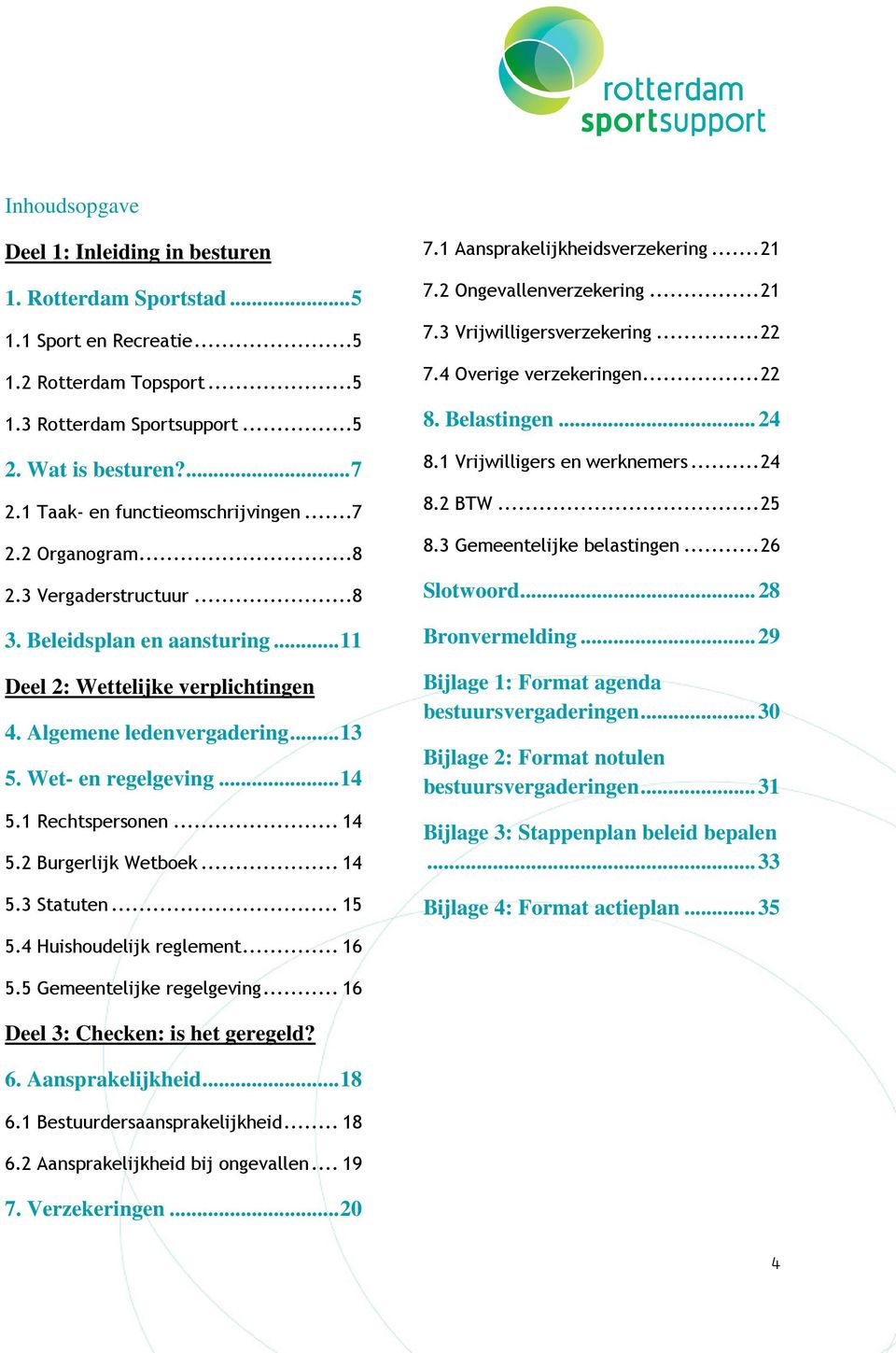 Wet- en regelgeving... 14 5.1 Rechtspersonen... 14 5.2 Burgerlijk Wetboek... 14 5.3 Statuten... 15 7.1 Aansprakelijkheidsverzekering... 21 7.2 Ongevallenverzekering... 21 7.3 Vrijwilligersverzekering.