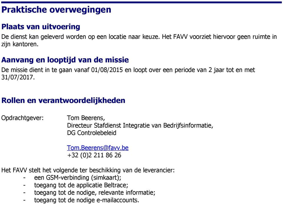 Rollen en verantwoordelijkheden Opdrachtgever: Tom Beerens, Directeur Stafdienst Integratie van Bedrijfsinformatie, DG Controlebeleid Tom.Beerens@favv.