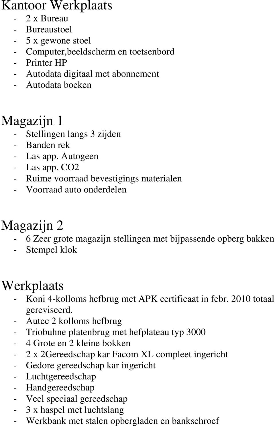 CO2 - Ruime voorraad bevestigings materialen - Voorraad auto onderdelen Magazijn 2-6 Zeer grote magazijn stellingen met bijpassende opberg bakken - Stempel klok Werkplaats - Koni 4-kolloms hefbrug