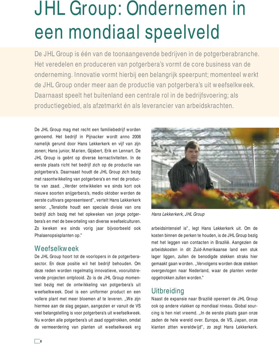 Innovatie vormt hierbij een belangrijk speerpunt; momenteel werkt de JHL Group onder meer aan de productie van potgerbera s uit weefselkweek.