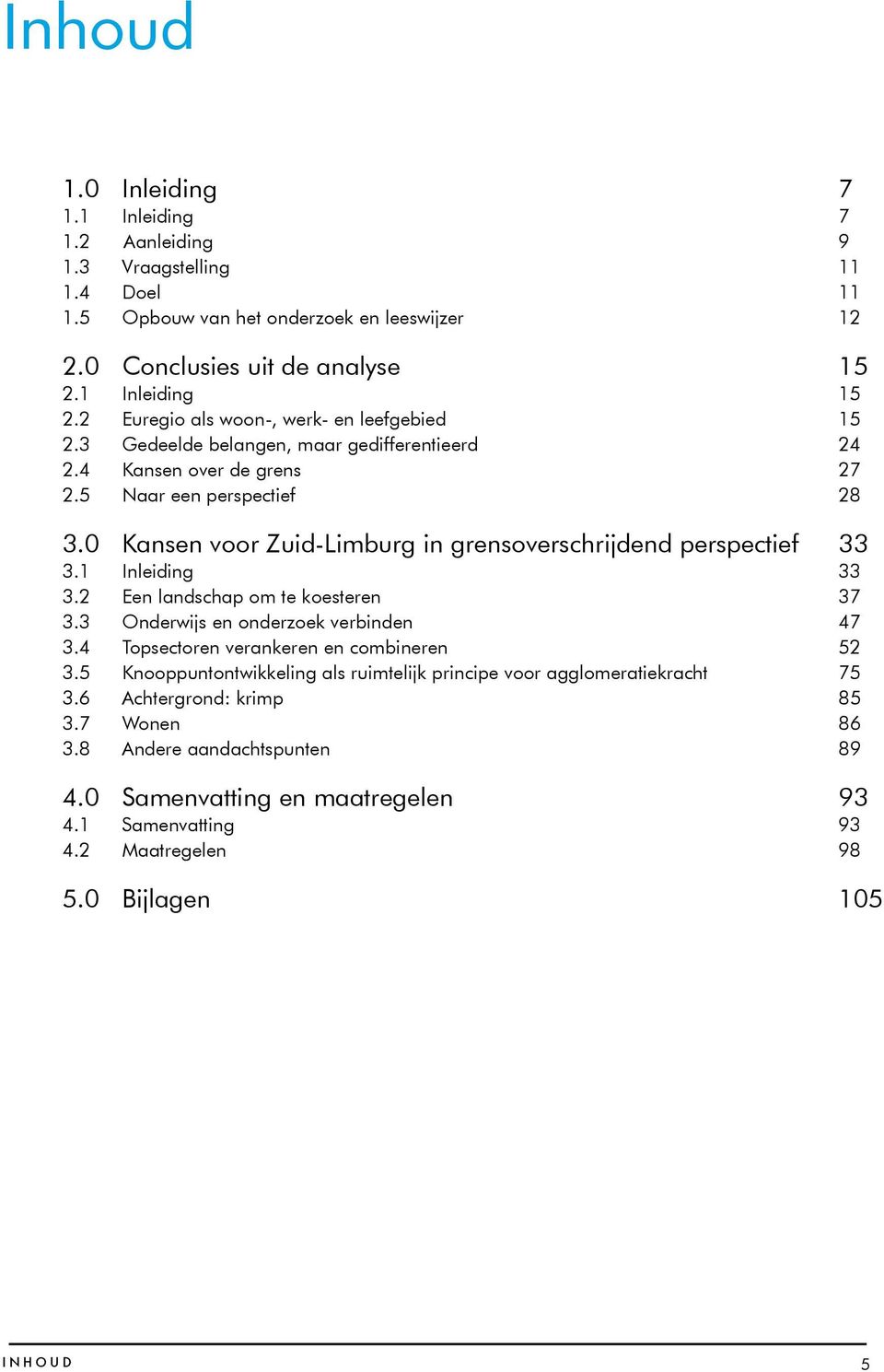 0 Kansen voor Zuid-Limburg in grensoverschrijdend perspectief 33 3.1 Inleiding 33 3.2 Een landschap om te koesteren 37 3.3 Onderwijs en onderzoek verbinden 47 3.