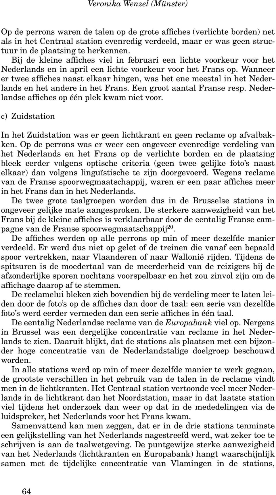 Wanneer er twee affiches naast elkaar hingen, was het ene meestal in het Nederlands en het andere in het Frans. Een groot aantal Franse resp. Nederlandse affiches op één plek kwam niet voor.