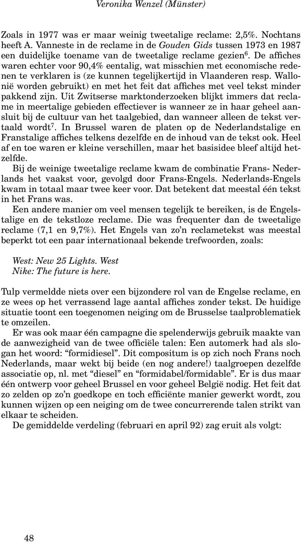 De affiches waren echter voor 90,4% eentalig, wat misschien met economische redenen te verklaren is (ze kunnen tegelijkertijd in Vlaanderen resp.