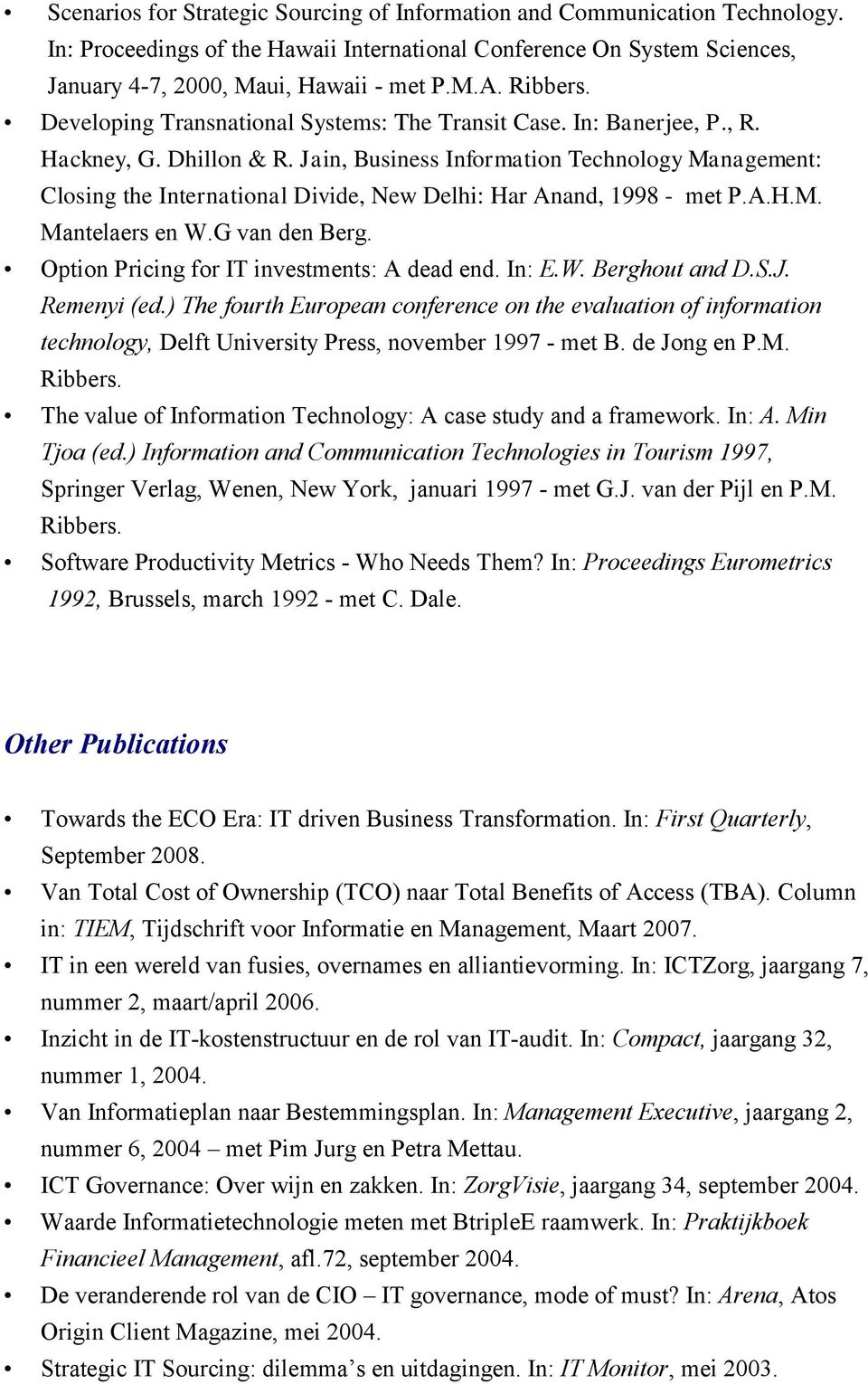 Jain, Business Information Technology Management: Closing the International Divide, New Delhi: Har Anand, 1998 - met P.A.H.M. Mantelaers en W.G van den Berg.