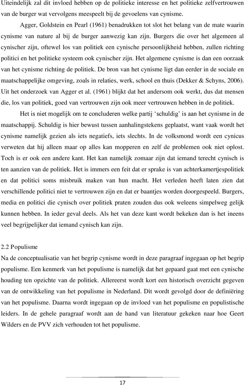 Burgers die over het algemeen al cynischer zijn, oftewel los van politiek een cynische persoonlijkheid hebben, zullen richting politici en het politieke systeem ook cynischer zijn.