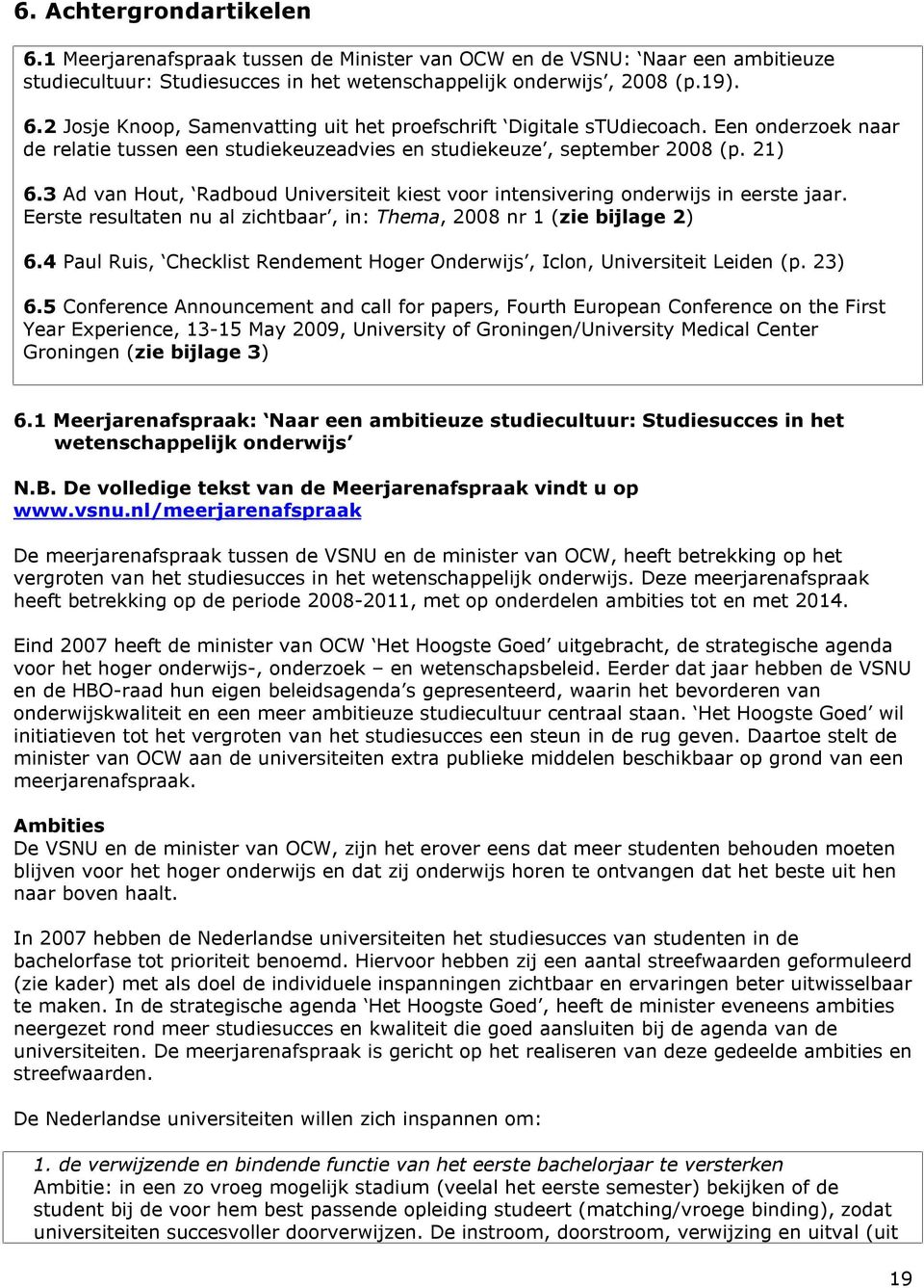 Eerste resultaten nu al zichtbaar, in: Thema, 2008 nr 1 (zie bijlage 2) 6.4 Paul Ruis, Checklist Rendement Hoger Onderwijs, Iclon, Universiteit Leiden (p. 23) 6.