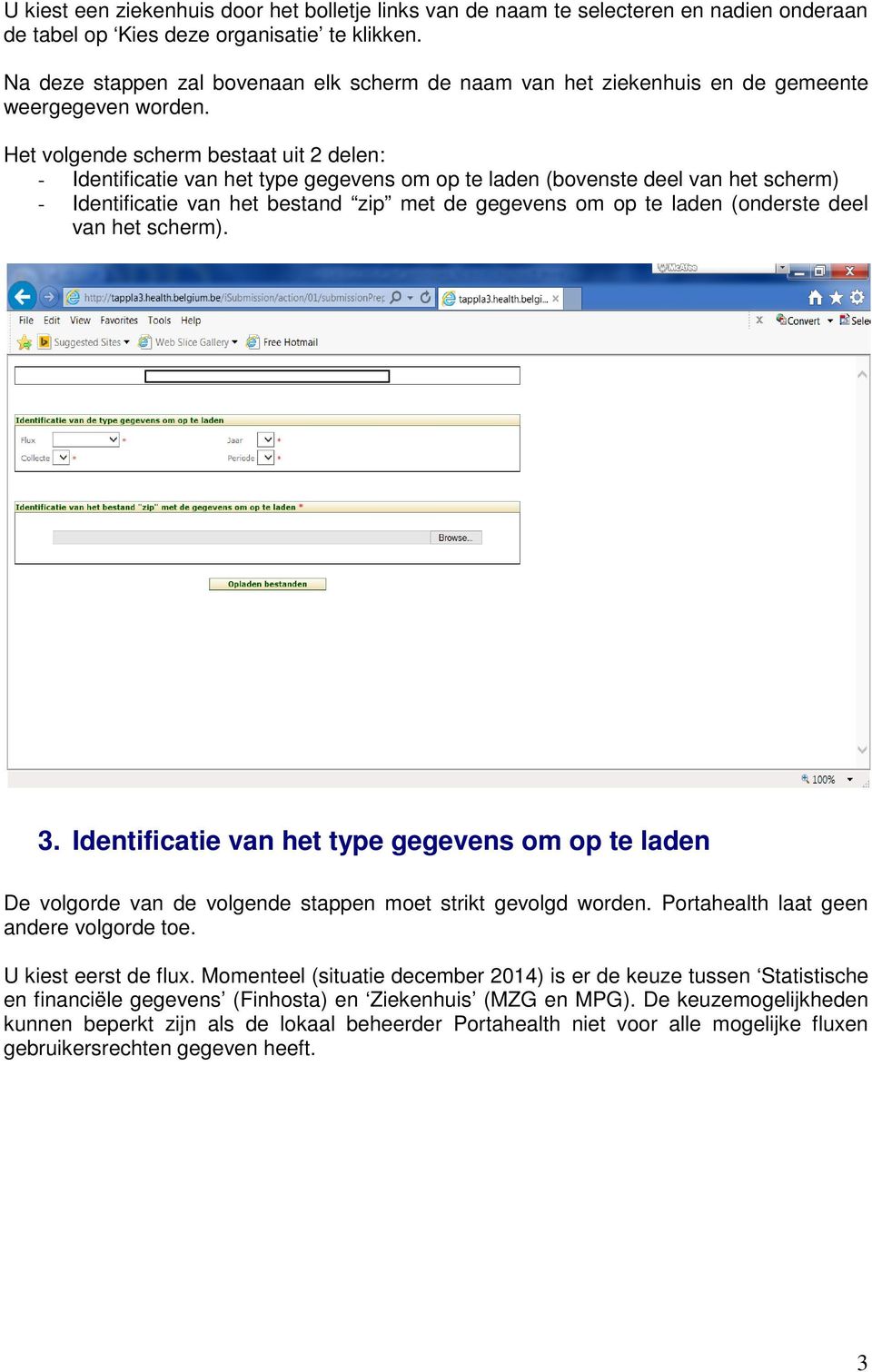 Het volgende scherm bestaat uit 2 delen: - Identificatie van het type gegevens om op te laden (bovenste deel van het scherm) - Identificatie van het bestand zip met de gegevens om op te laden