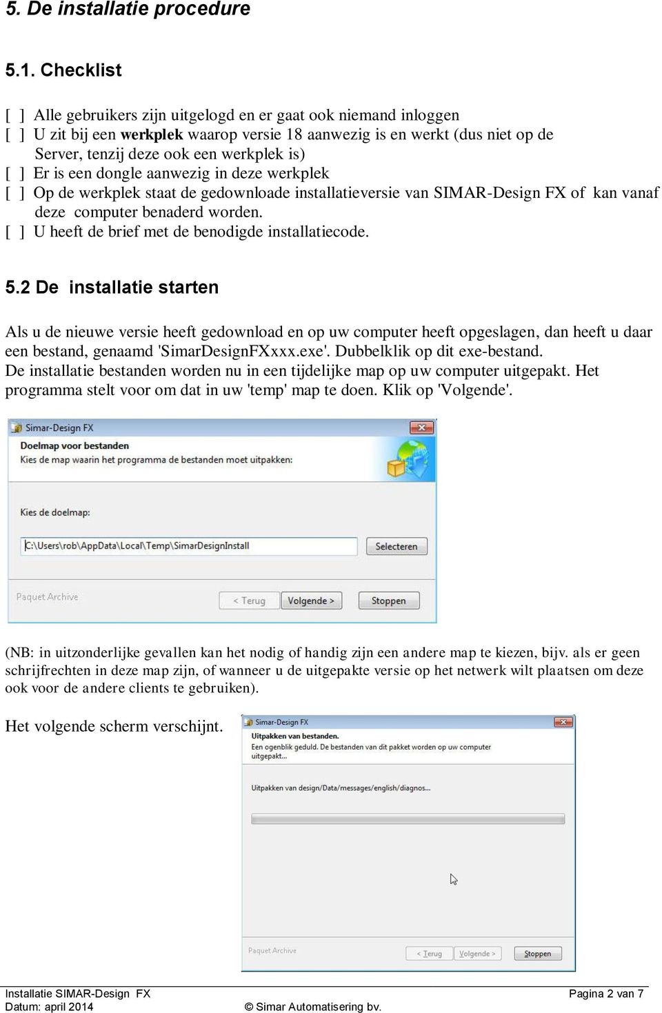 [ ] Er is een dongle aanwezig in deze werkplek [ ] Op de werkplek staat de gedownloade installatieversie van SIMAR-Design FX of kan vanaf deze computer benaderd worden.