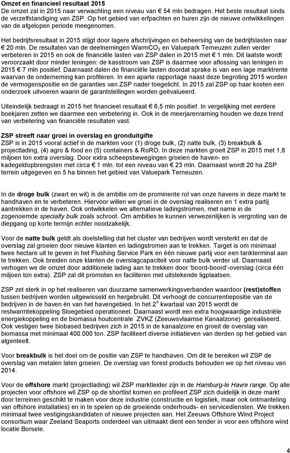 Het bedrijfsresultaat in 2015 stijgt door lagere afschrijvingen en beheersing van de bedrijfslasten naar 20 mln.