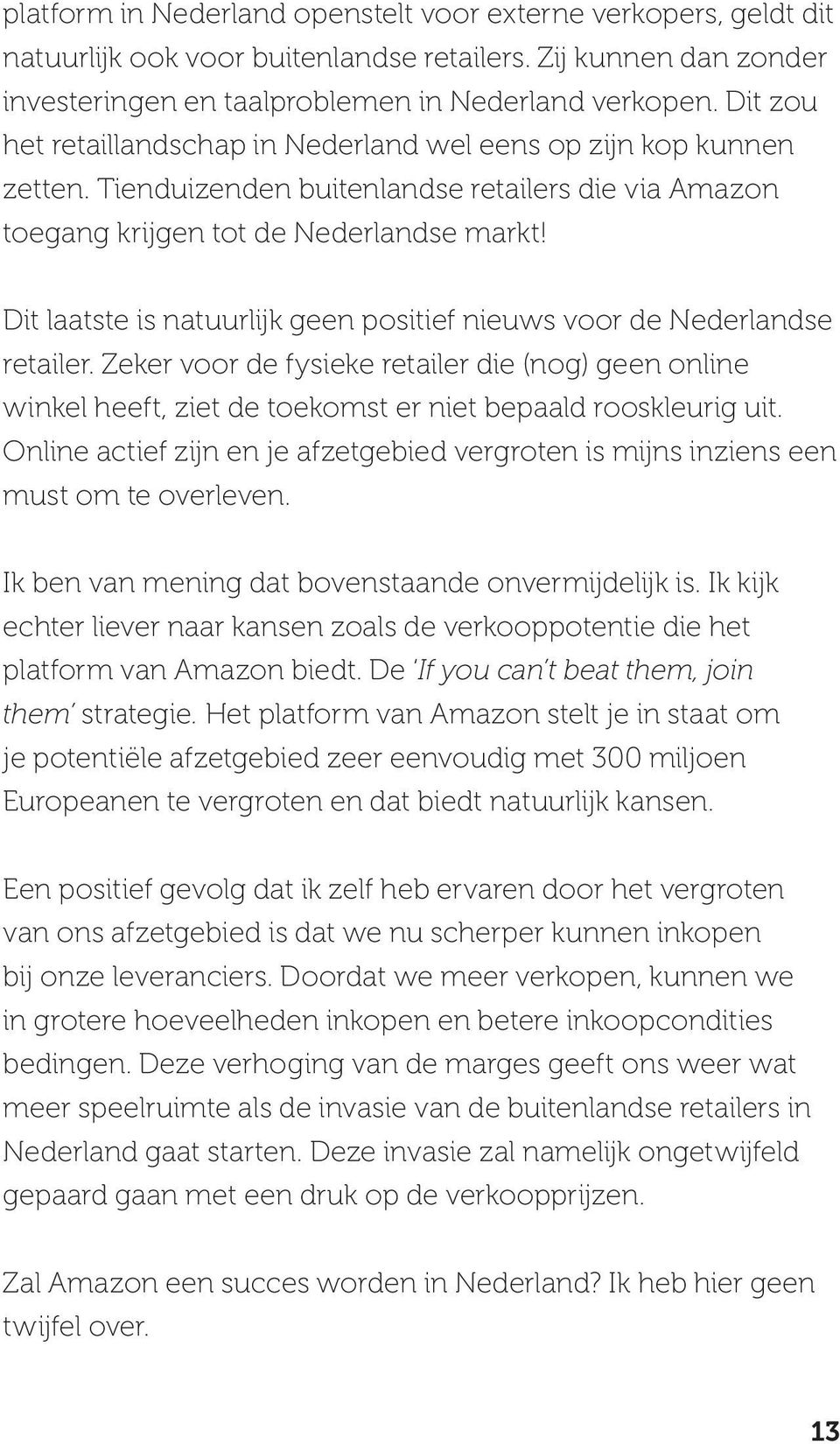 Dit laatste is natuurlijk geen positief nieuws voor de Nederlandse retailer. Zeker voor de fysieke retailer die (nog) geen online winkel heeft, ziet de toekomst er niet bepaald rooskleurig uit.
