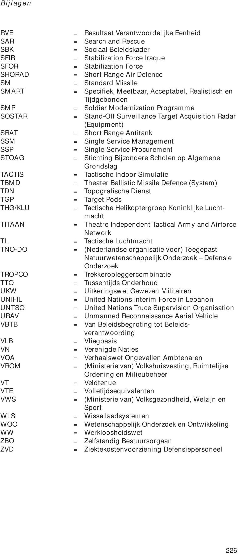 Short Range Antitank SSM = Single Service Management SSP = Single Service Procurement STOAG = Stichting Bijzondere Scholen op Algemene Grondslag TACTIS = Tactische Indoor Simulatie TBMD = Theater