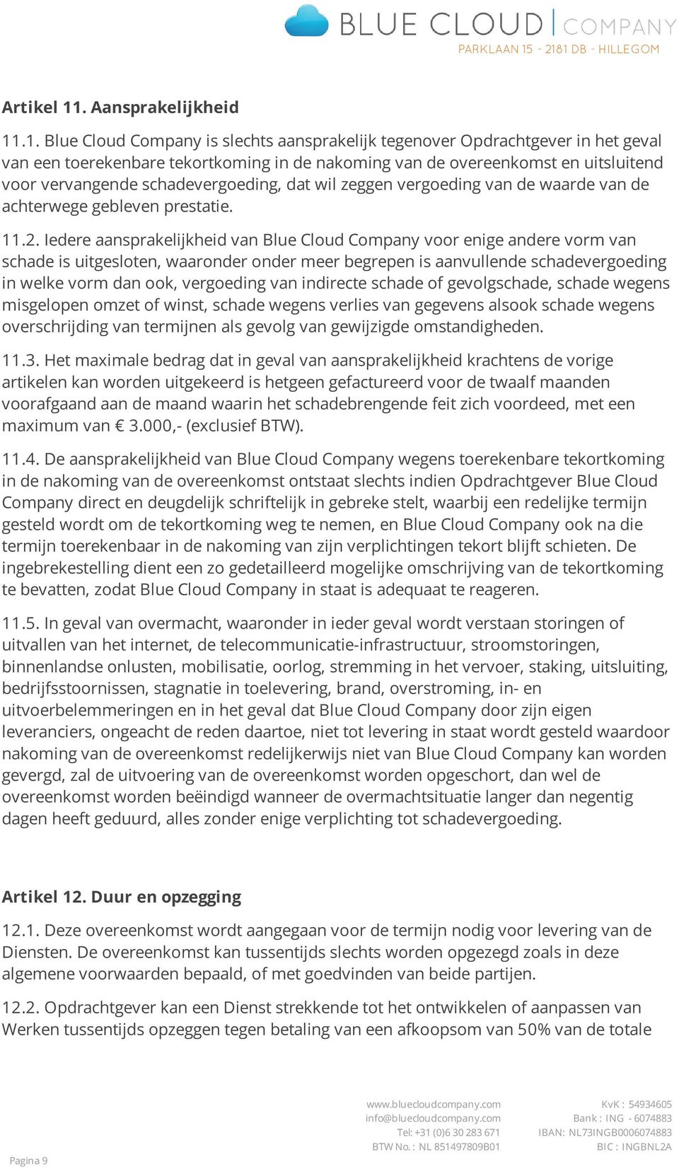 .1. Blue Cloud Company is slechts aansprakelijk tegenover Opdrachtgever in het geval van een toerekenbare tekortkoming in de nakoming van de overeenkomst en uitsluitend voor vervangende